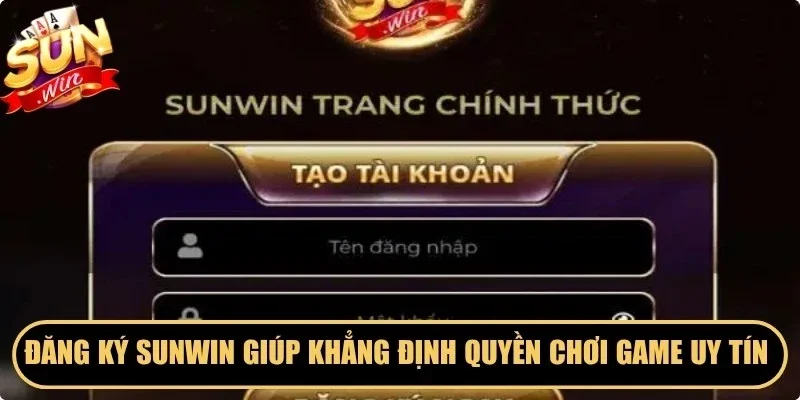 Đăng ký Sunwin giúp khẳng định quyền chơi game uy tín nhất
