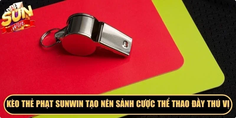 Kèo thẻ phạt Sunwin tạo nên sảnh cược thể thao đầy thú vị