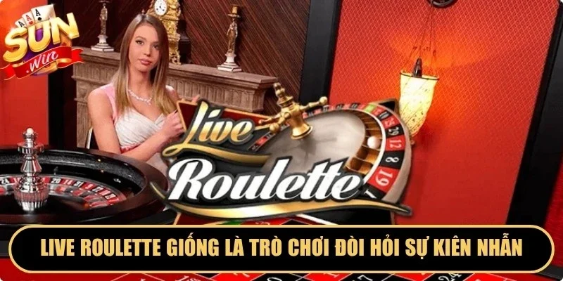 Live roulette giống là trò chơi đòi hỏi sự kiên nhẫn