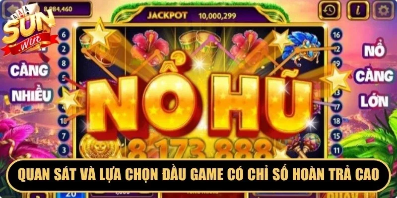 Quan sát và lựa chọn những đầu game có chỉ số hoàn trả cao