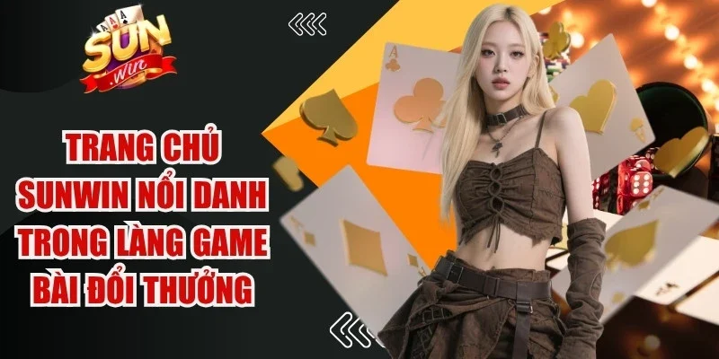 Trang chủ Sunwin vốn nổi danh trong làng game bài đổi thưởng
