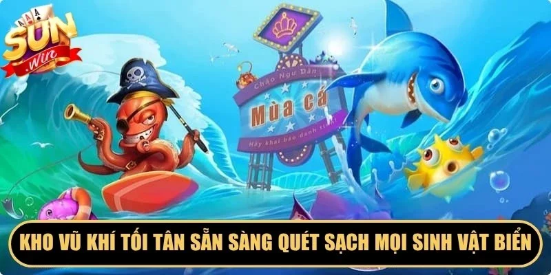 Kho vũ khí tối tân sẵn sàng quét sạch mọi sinh vật biển